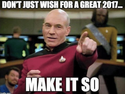 Jean Luc Picard "Don't just wish for a greart 2017, make it so." Star Trek Next Generation